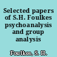 Selected papers of S.H. Foulkes psychoanalysis and group analysis /