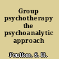 Group psychotherapy the psychoanalytic approach /