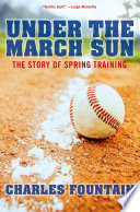 Under the March sun the story of spring training /