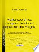 Vieilles coutumes, usages et traditions populaires des Vosges : provenant des cultes antiques, et particulièrement de celui du soleil /