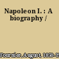 Napoleon I. : A biography /