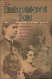 The embroidered tent : five gentlewomen in early Canada : Elizabeth Simcoe, Catharine Parr Traill, Susanna Moodie, Anna Jameson, Lady Dufferin /