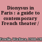 Dionysus in Paris : a guide to contemporary French theater /