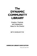 The dynamic community library : creative, practical, and inexpensive ideas for the director /