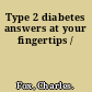 Type 2 diabetes answers at your fingertips /