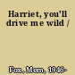 Harriet, you'll drive me wild /