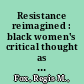 Resistance reimagined : black women's critical thought as survival /