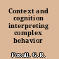 Context and cognition interpreting complex behavior /