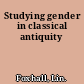 Studying gender in classical antiquity