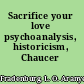 Sacrifice your love psychoanalysis, historicism, Chaucer /