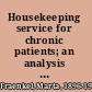 Housekeeping service for chronic patients; an analysis of a service for the chronically sick and the infirm aged, operated by the Work projects administration.