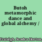 Butoh metamorphic dance and global alchemy /
