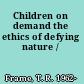 Children on demand the ethics of defying nature /