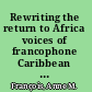 Rewriting the return to Africa voices of francophone Caribbean women writers /