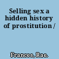 Selling sex a hidden history of prostitution /