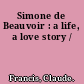 Simone de Beauvoir : a life, a love story /