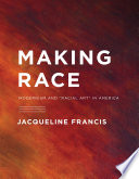 Making race : modernism and "racial art" in America /