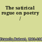 The satirical rogue on poetry /