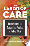 The labor of care : Filipina migrants and transnational families in the digital age /