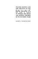 Walter Gropius and the creation of the Bauhaus in Weimar : the ideals and artistic theories of its founding years.