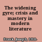 The widening gyre; crisis and mastery in modern literature