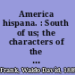 America hispana. : South of us; the characters of the countries and the people of Central and South America /