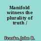 Manifold witness the plurality of truth /