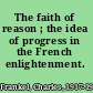 The faith of reason ; the idea of progress in the French enlightenment.