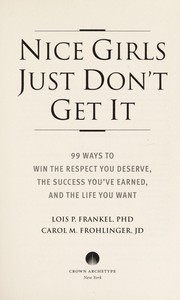 Nice girls just don't get it : 99 ways to win the respect you deserve, the success you've earned, and the life you want /