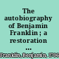 The autobiography of Benjamin Franklin ; a restoration of a "fair copy" /