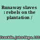 Runaway slaves : rebels on the plantation /