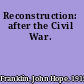 Reconstruction: after the Civil War.