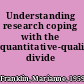 Understanding research coping with the quantitative-qualitative divide /