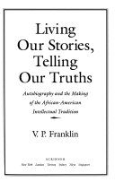 Living our stories, telling our truths : autobiography and the making of the African-American intellectual tradition /