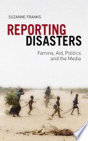Reporting disasters : famine, aid, politics and the media /
