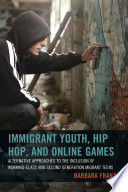 Immigrant youth, hip hop, and online games : alternative approaches to the inclusion of working-class and second generation migrant teens /