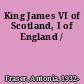 King James VI of Scotland, I of England /