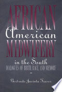 African American midwifery in the South dialogues of birth, race, and memory /