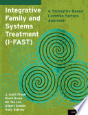 Integrative family and systems treatment (I-FAST) : a strengths-based common factors approach /