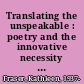 Translating the unspeakable : poetry and the innovative necessity : essays /