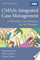 CMSA's integrated case management : a manual for case managers by case managers /