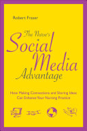 The nurse's social media advantage : how making connections and sharing ideas can enhance your nursing career /