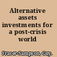 Alternative assets investments for a post-crisis world /