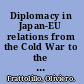Diplomacy in Japan-EU relations from the Cold War to the post-bipolar era /