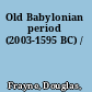 Old Babylonian period (2003-1595 BC) /