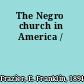 The Negro church in America /