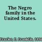 The Negro family in the United States.