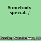 Somebody special. /