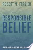 Responsible belief : limitations, liabilities, and melioration /