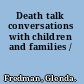 Death talk conversations with children and families /